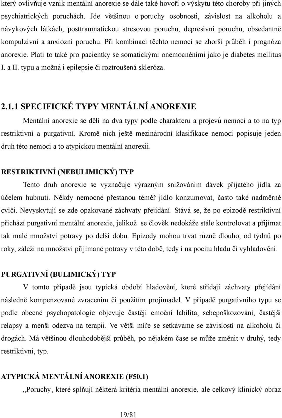 Při kombinaci těchto nemocí se zhorší průběh i prognóza anorexie. Platí to také pro pacientky se somatickými onemocněními jako je diabetes mellitus I. a II.