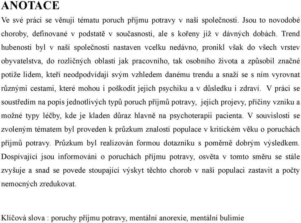 kteří neodpodvídají svým vzhledem danému trendu a snaží se s ním vyrovnat různými cestami, které mohou i poškodit jejich psychiku a v důsledku i zdraví.