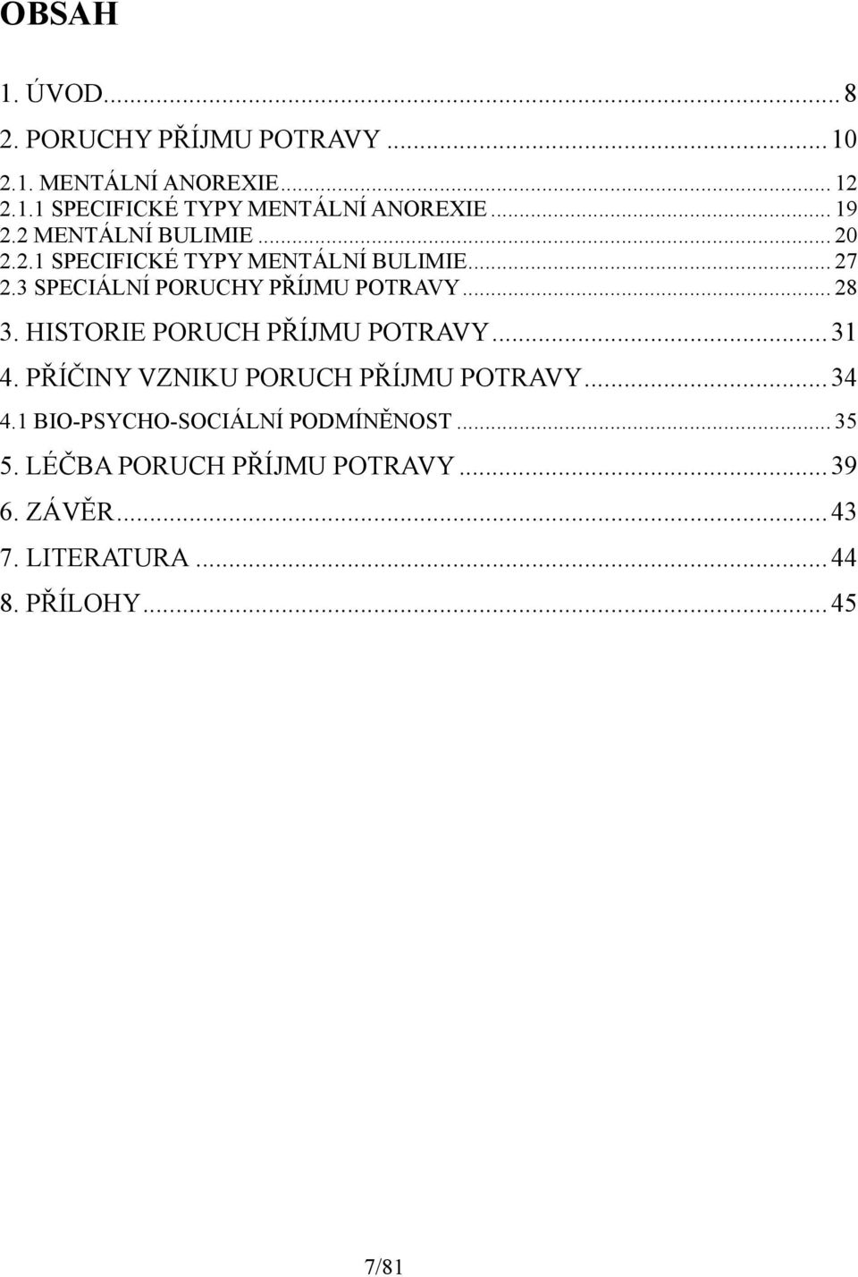 .. 28 3. HISTORIE PORUCH PŘÍJMU POTRAVY... 31 4. PŘÍČINY VZNIKU PORUCH PŘÍJMU POTRAVY... 34 4.