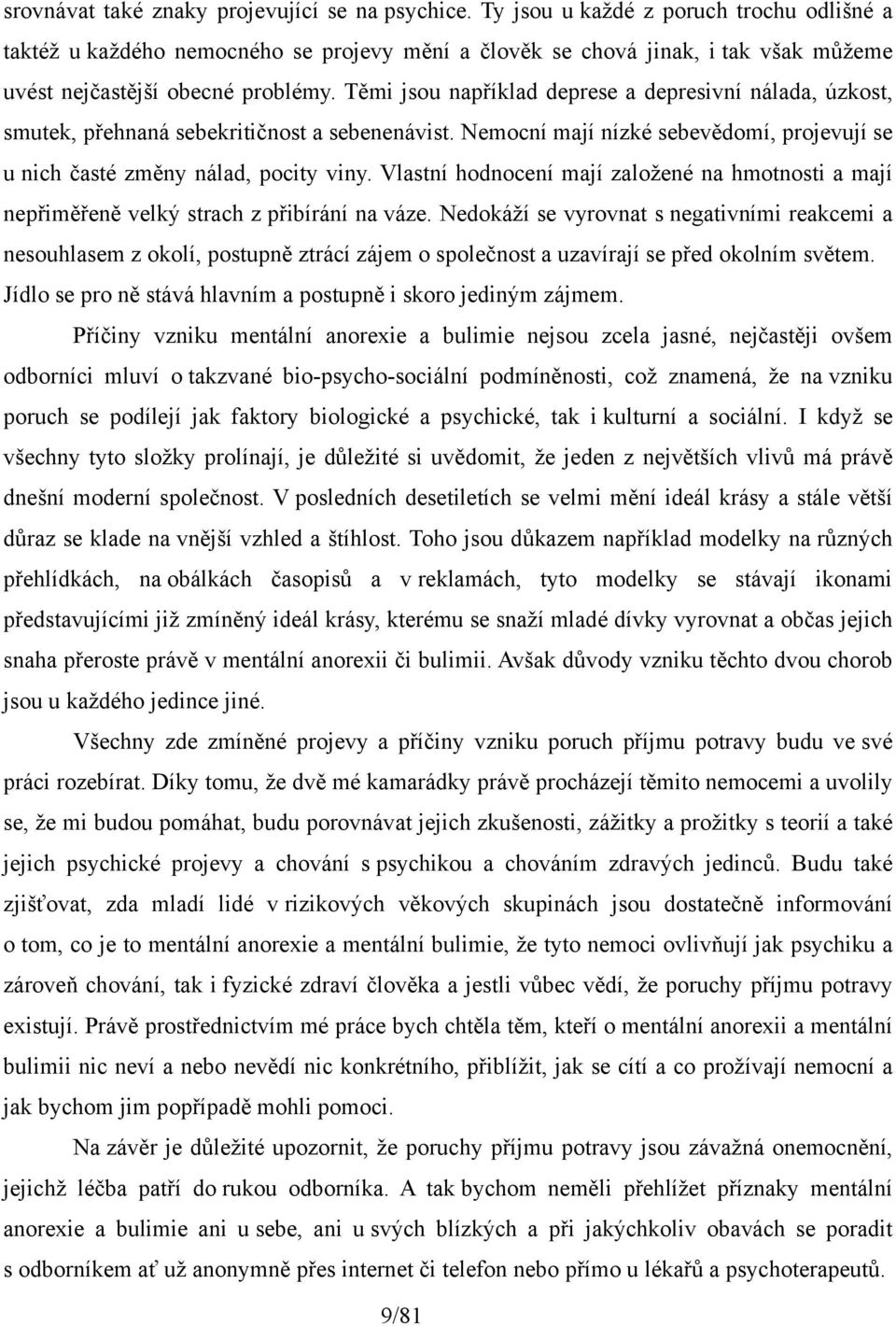 Těmi jsou například deprese a depresivní nálada, úzkost, smutek, přehnaná sebekritičnost a sebenenávist. Nemocní mají nízké sebevědomí, projevují se u nich časté změny nálad, pocity viny.