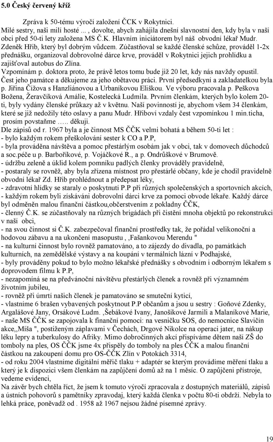 Zúčastňoval se každé členské schůze, prováděl 1-2x přednášku, organizoval dobrovolné dárce krve, prováděl v Rokytnici jejich prohlídku a zajišťoval autobus do Zlína. Vzpomínám p.