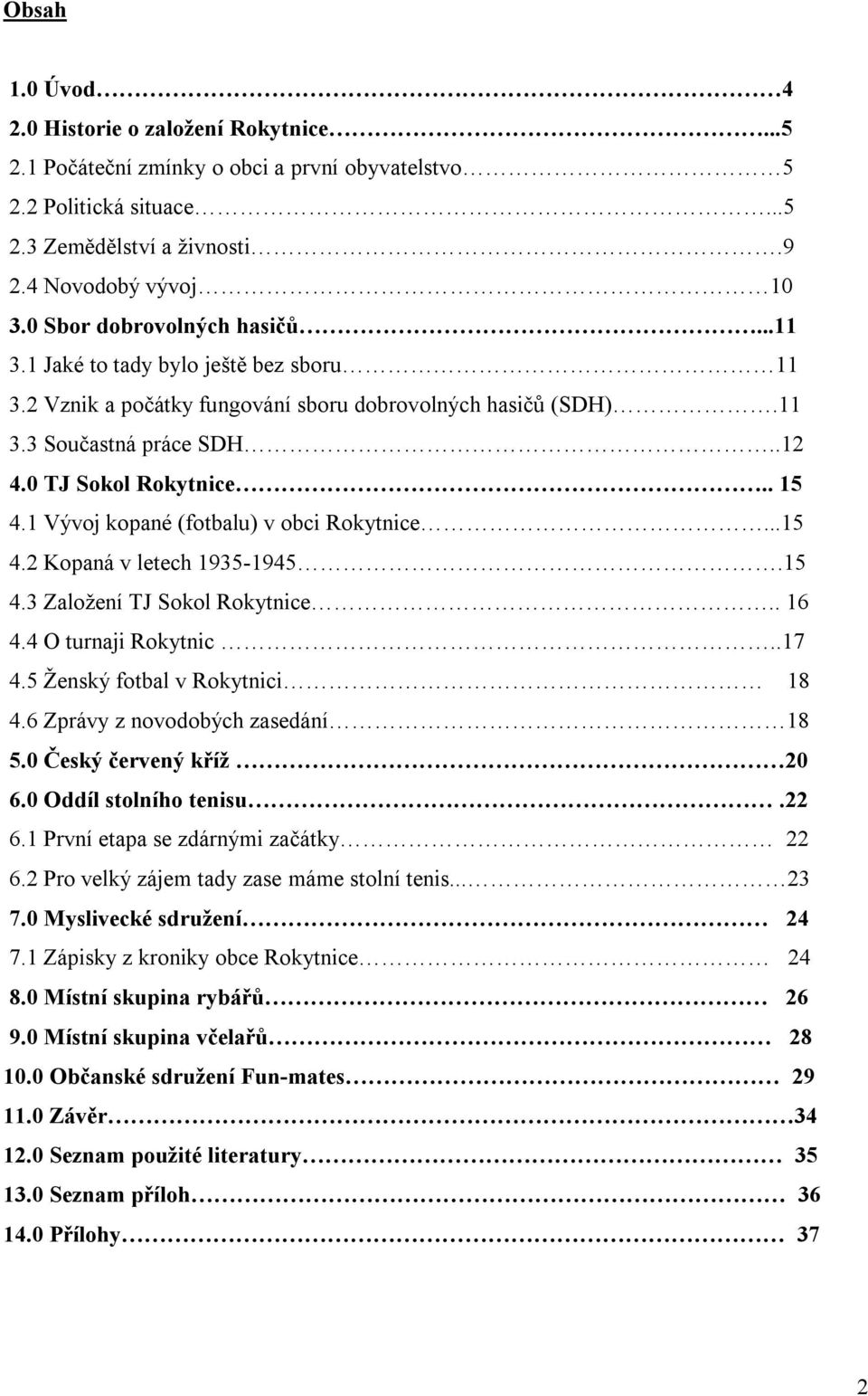 1 Vývoj kopané (fotbalu) v obci Rokytnice...15 4.2 Kopaná v letech 1935-1945.15 4.3 Založení TJ Sokol Rokytnice.. 16 4.4 O turnaji Rokytnic..17 4.5 Ženský fotbal v Rokytnici 18 4.