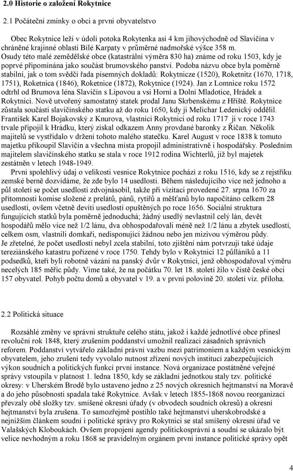 m. Osudy této malé zemědělské obce (katastrální výměra 830 ha) známe od roku 1503, kdy je poprvé připomínána jako součást brumovského panství.