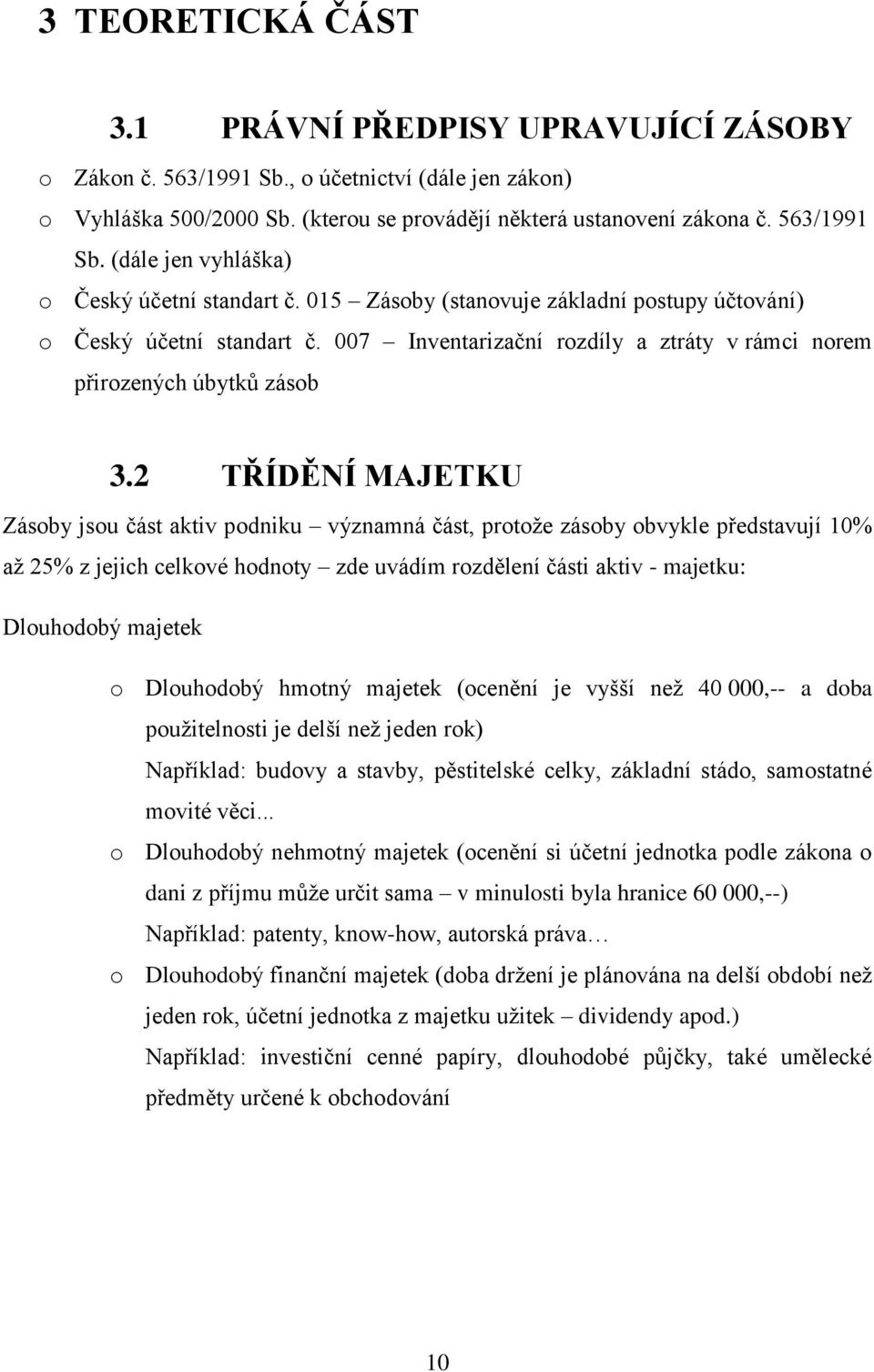 2 TŘÍDĚNÍ MAJETKU Zásoby jsou část aktiv podniku významná část, protože zásoby obvykle představují 10% až 25% z jejich celkové hodnoty zde uvádím rozdělení části aktiv - majetku: Dlouhodobý majetek o