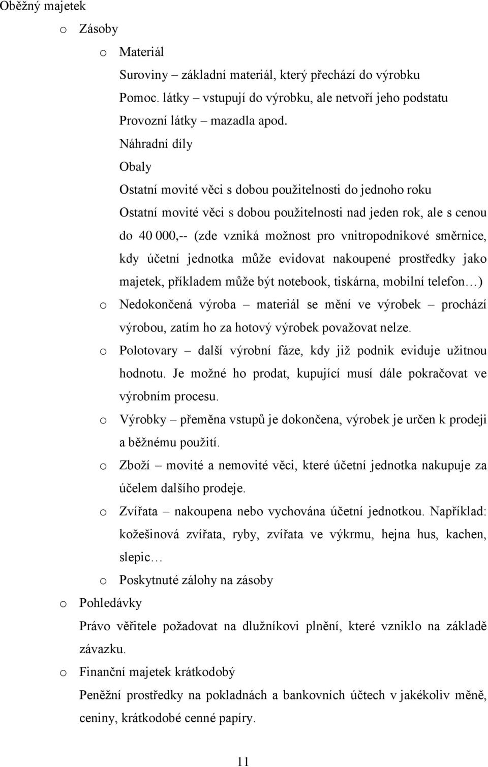 směrnice, kdy účetní jednotka může evidovat nakoupené prostředky jako majetek, příkladem může být notebook, tiskárna, mobilní telefon ) o Nedokončená výroba materiál se mění ve výrobek prochází