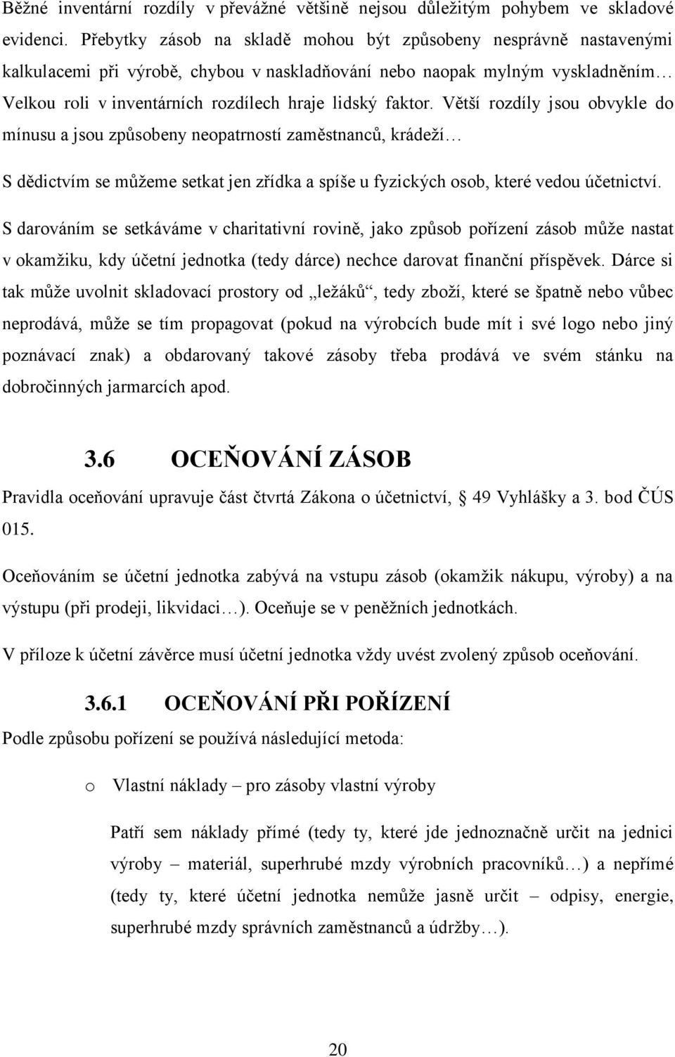 faktor. Větší rozdíly jsou obvykle do mínusu a jsou způsobeny neopatrností zaměstnanců, krádeží S dědictvím se můžeme setkat jen zřídka a spíše u fyzických osob, které vedou účetnictví.