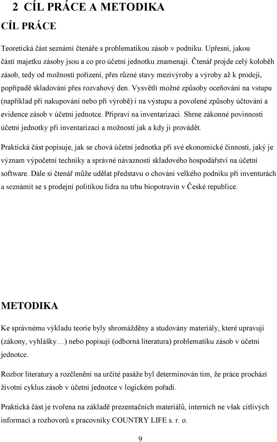 Vysvětlí možné způsoby oceňování na vstupu (například při nakupování nebo při výrobě) i na výstupu a povolené způsoby účtování a evidence zásob v účetní jednotce. Připraví na inventarizaci.