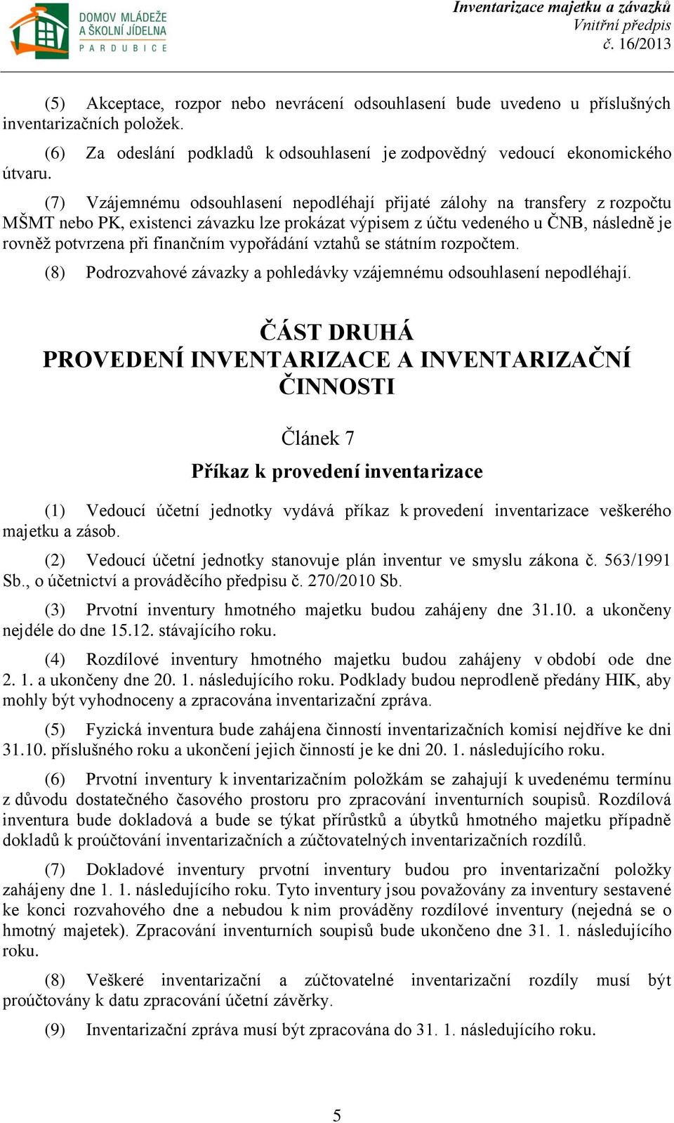 vypořádání vztahů se státním rozpočtem. (8) Podrozvahové závazky a pohledávky vzájemnému odsouhlasení nepodléhají.