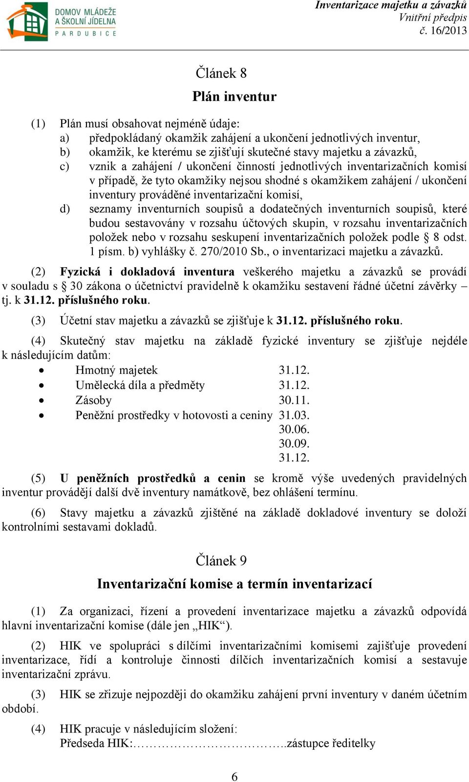 seznamy inventurních soupisů a dodatečných inventurních soupisů, které budou sestavovány v rozsahu účtových skupin, v rozsahu inventarizačních položek nebo v rozsahu seskupení inventarizačních