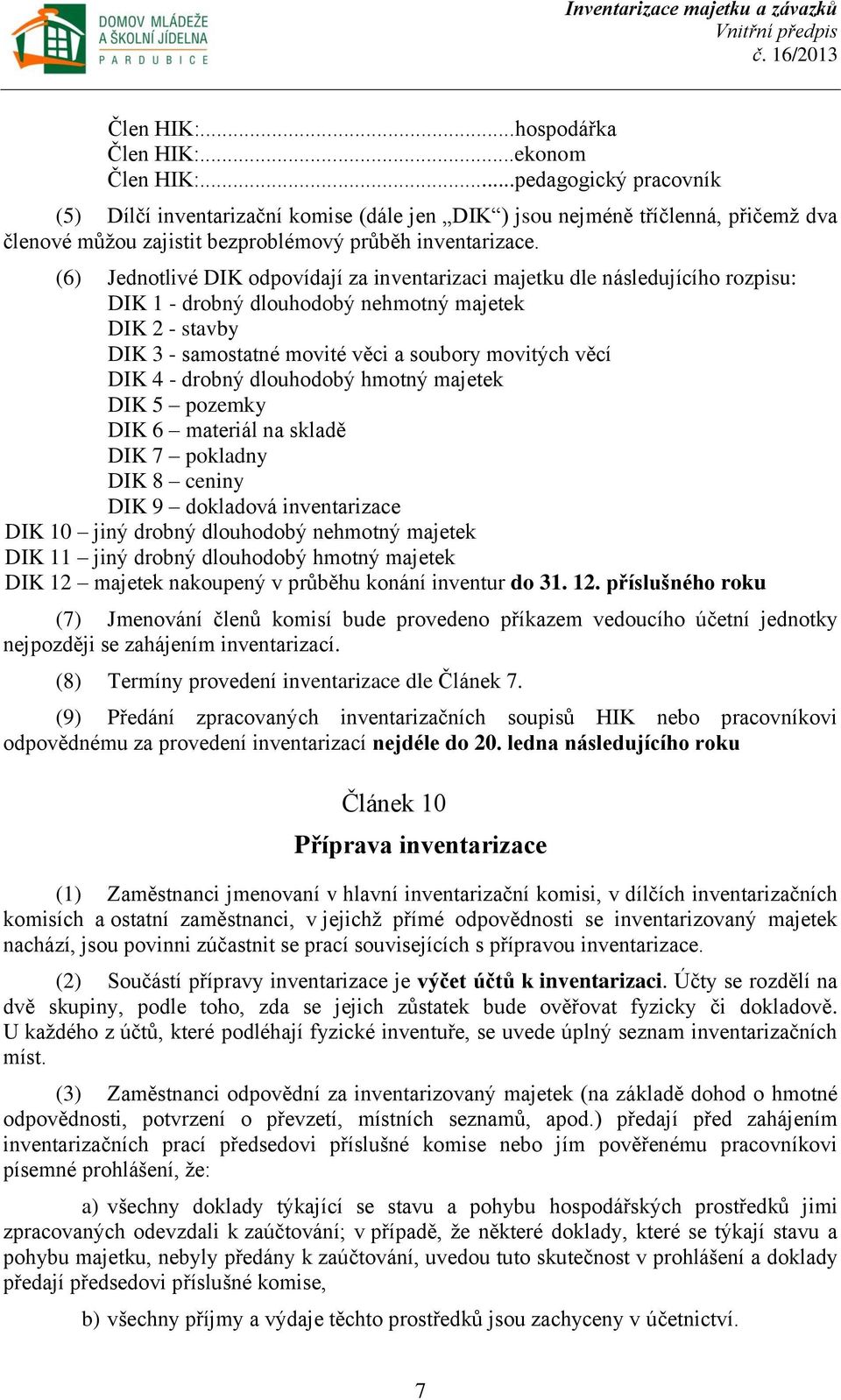 (6) Jednotlivé DIK odpovídají za inventarizaci majetku dle následujícího rozpisu: DIK 1 - drobný dlouhodobý nehmotný majetek DIK 2 - stavby DIK 3 - samostatné movité věci a soubory movitých věcí DIK