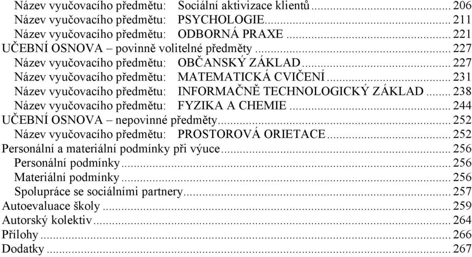 .. 231 Název vyučovacího předmětu: INFORMAČNĚ TECHNOLOGICKÝ ZÁKLAD... 238 Název vyučovacího předmětu: FYZIKA A CHEMIE... 244 UČEBNÍ OSNOVA nepovinné předměty.