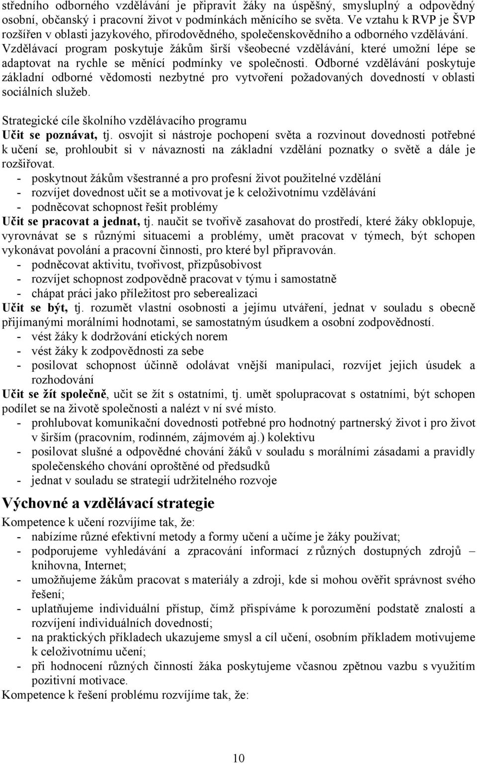 Vzdělávací program poskytuje žákům širší všeobecné vzdělávání, které umožní lépe se adaptovat na rychle se měnící podmínky ve společnosti.