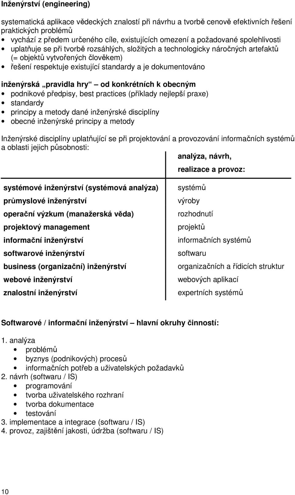 pravidla hry od konkrétních k obecným podnikové předpisy, best practices (příklady nejlepší praxe) standardy principy a metody dané inženýrské disciplíny obecné inženýrské principy a metody