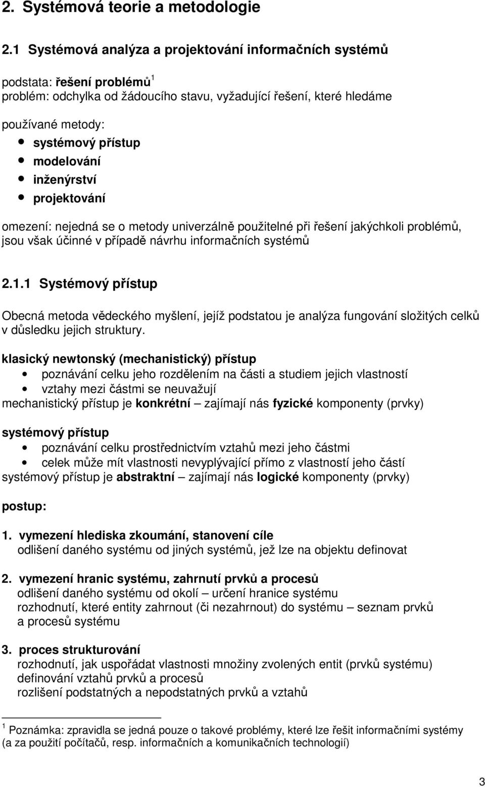 modelování inženýrství projektování omezení: nejedná se o metody univerzálně použitelné při řešení jakýchkoli problémů, jsou však účinné v případě návrhu informačních systémů 2.1.