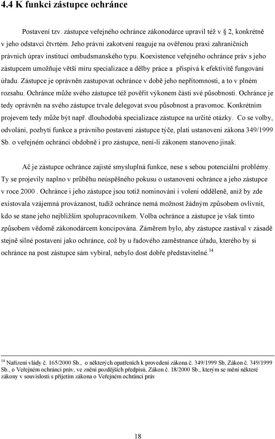 Koexistence veřejného ochránce práv s jeho zástupcem umožňuje větší míru specializace a dělby práce a přispívá k efektivitě fungování úřadu.