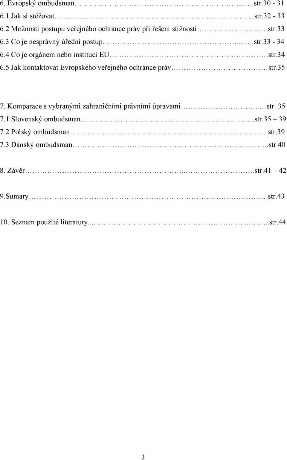 35 7. Komparace s vybranými zahraničními právními úpravami.. str. 35 7.1 Slovenský ombudsman....str.35 39 7.2 Polský ombudsman..str.39 7.3 Dánský ombudsman.
