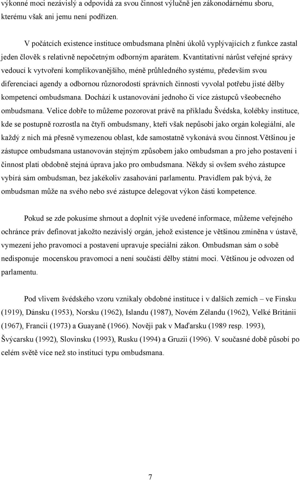 Kvantitativní nárůst veřejné správy vedoucí k vytvoření komplikovanějšího, méně průhledného systému, především svou diferenciací agendy a odbornou různorodostí správních činností vyvolal potřebu