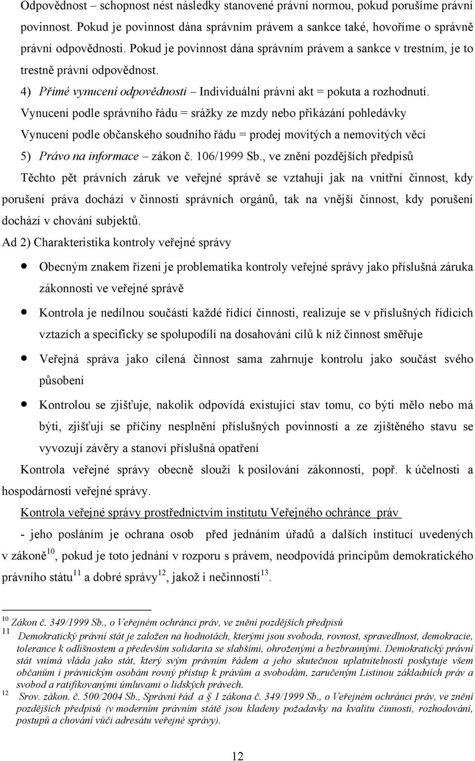 Vynucení podle správního řádu = srážky ze mzdy nebo přikázání pohledávky Vynucení podle občanského soudního řádu = prodej movitých a nemovitých věcí 5) Právo na informace zákon č. 106/1999 Sb.