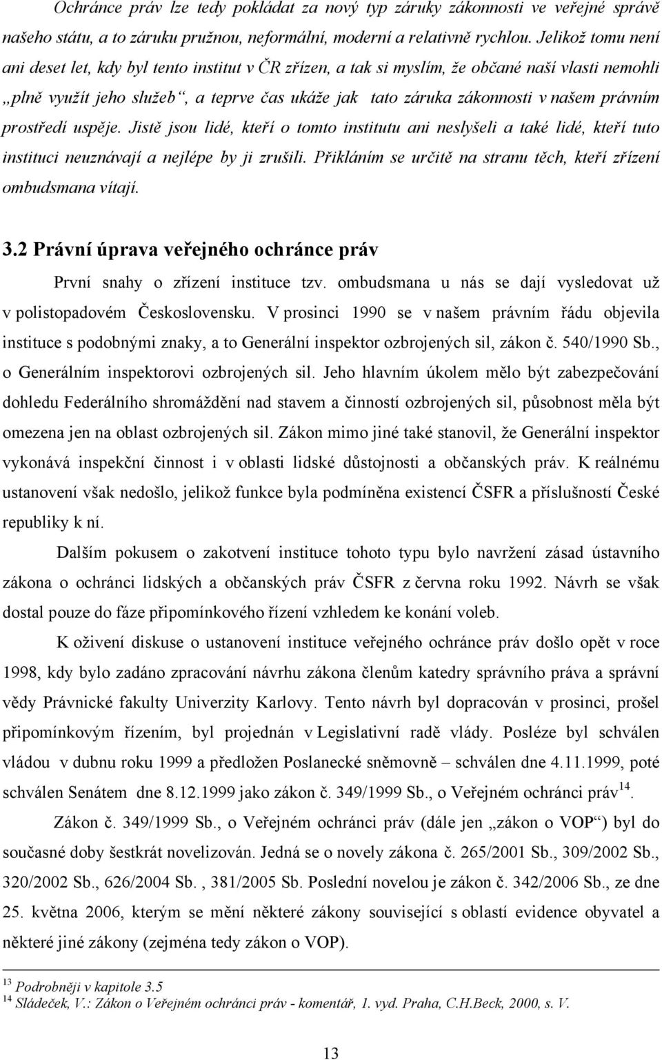 právním prostředí uspěje. Jistě jsou lidé, kteří o tomto institutu ani neslyšeli a také lidé, kteří tuto instituci neuznávají a nejlépe by ji zrušili.