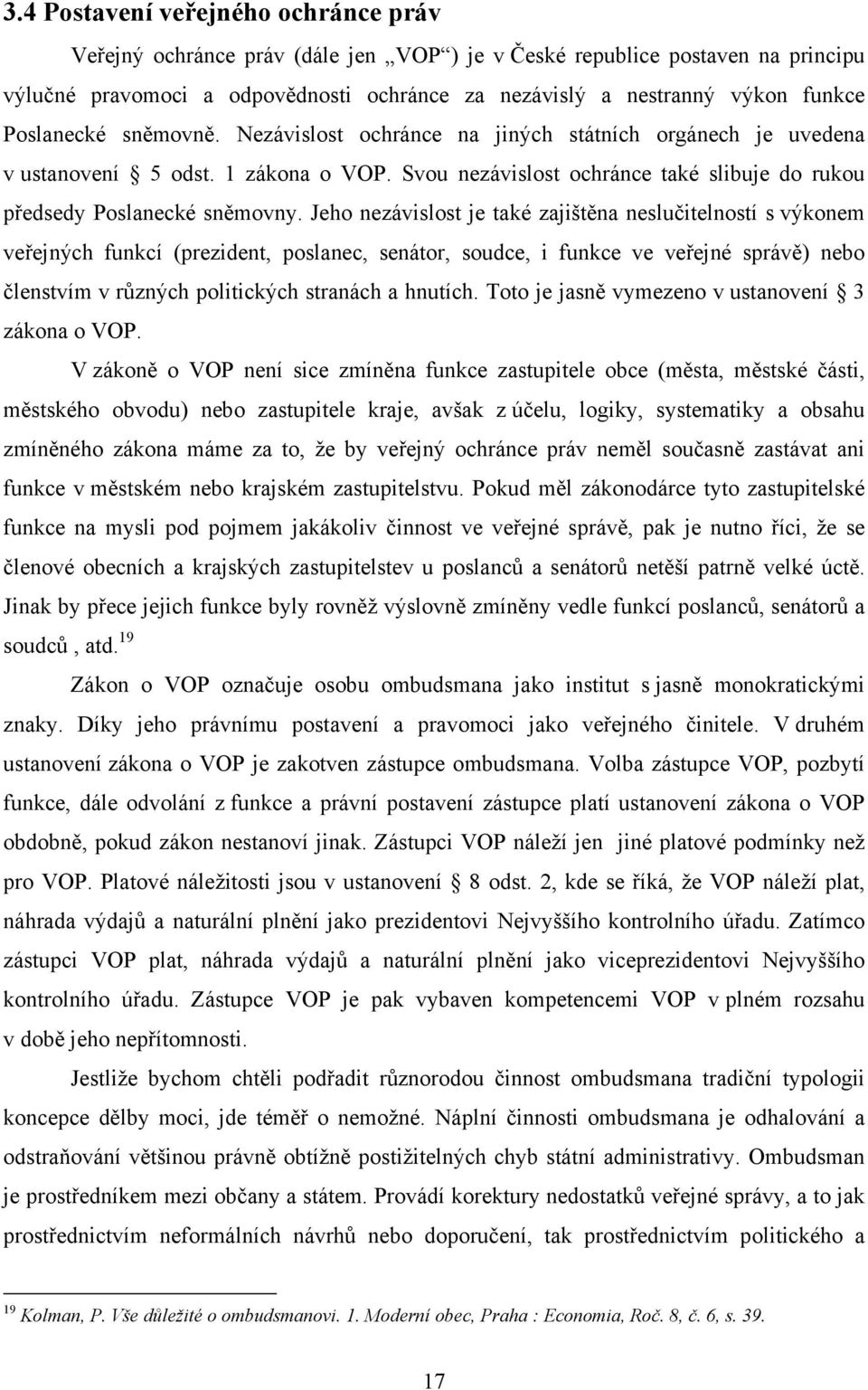 Jeho nezávislost je také zajištěna neslučitelností s výkonem veřejných funkcí (prezident, poslanec, senátor, soudce, i funkce ve veřejné správě) nebo členstvím v různých politických stranách a