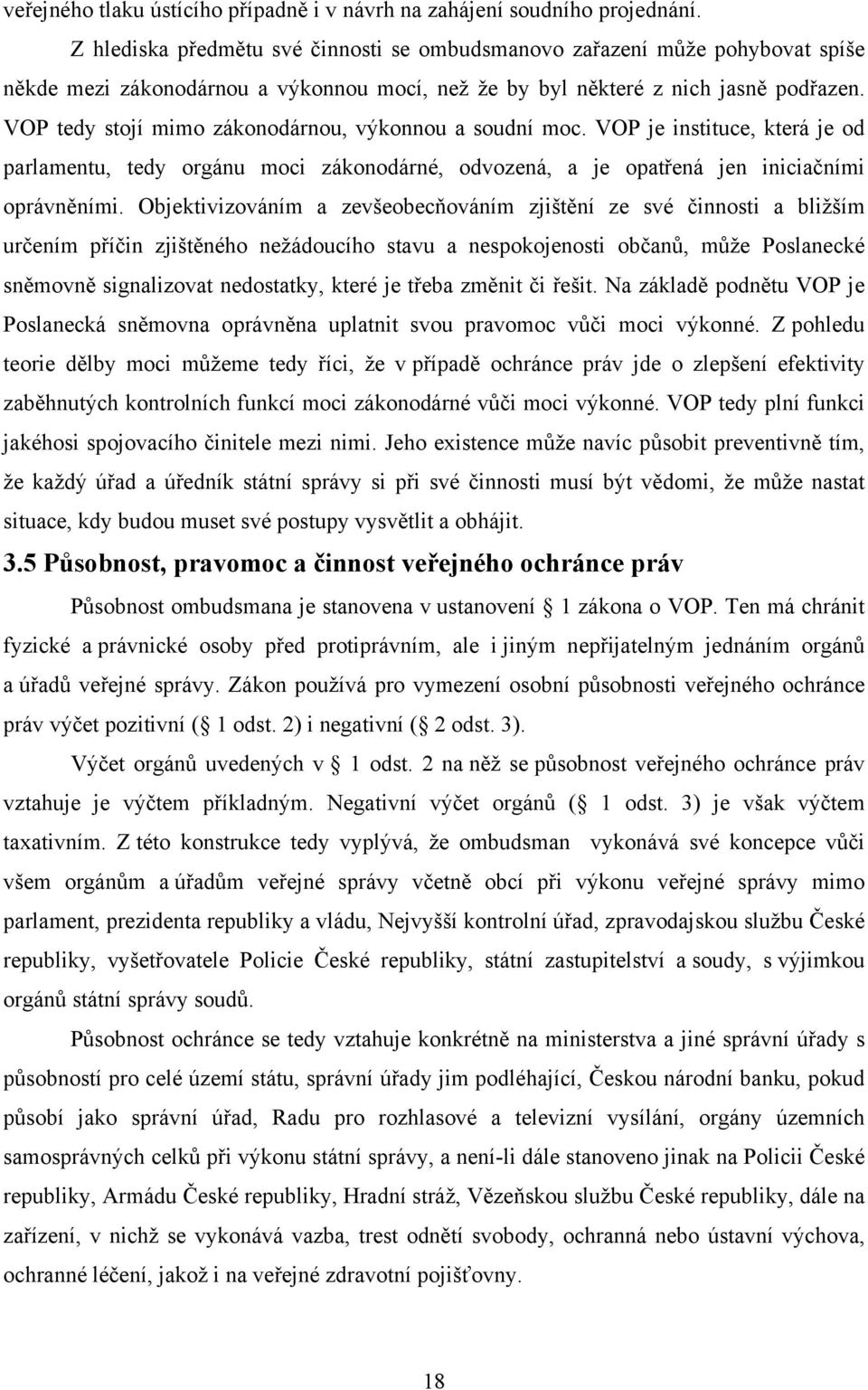 VOP tedy stojí mimo zákonodárnou, výkonnou a soudní moc. VOP je instituce, která je od parlamentu, tedy orgánu moci zákonodárné, odvozená, a je opatřená jen iniciačními oprávněními.