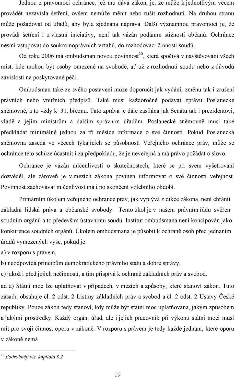 Ochránce nesmí vstupovat do soukromoprávních vztahů, do rozhodovací činnosti soudů.