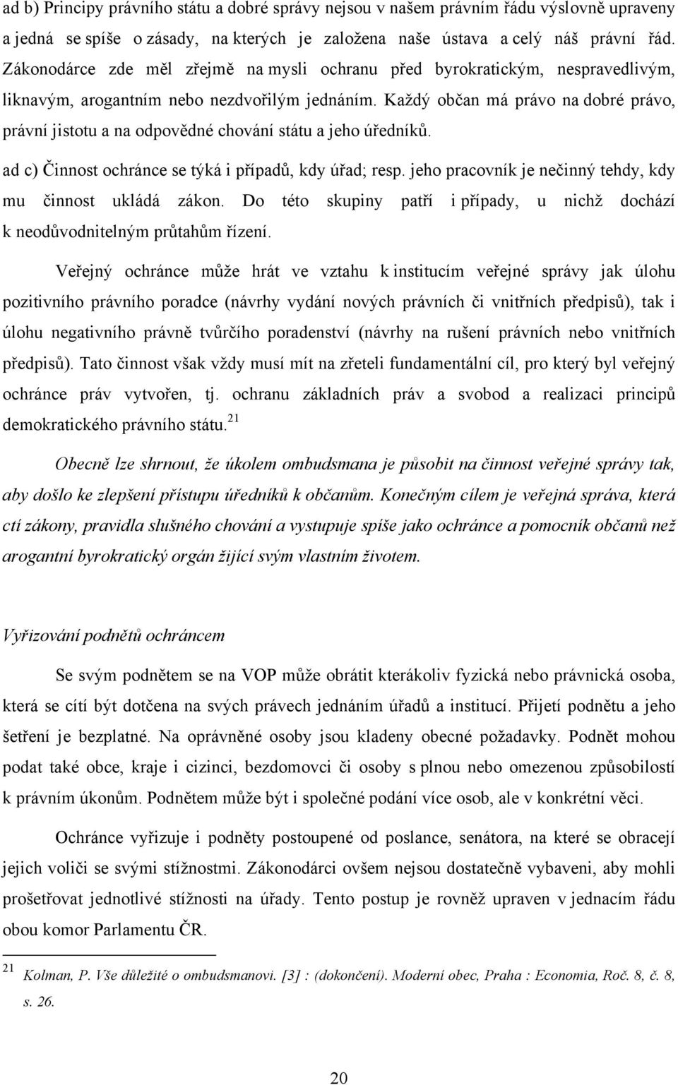 Každý občan má právo na dobré právo, právní jistotu a na odpovědné chování státu a jeho úředníků. ad c) Činnost ochránce se týká i případů, kdy úřad; resp.