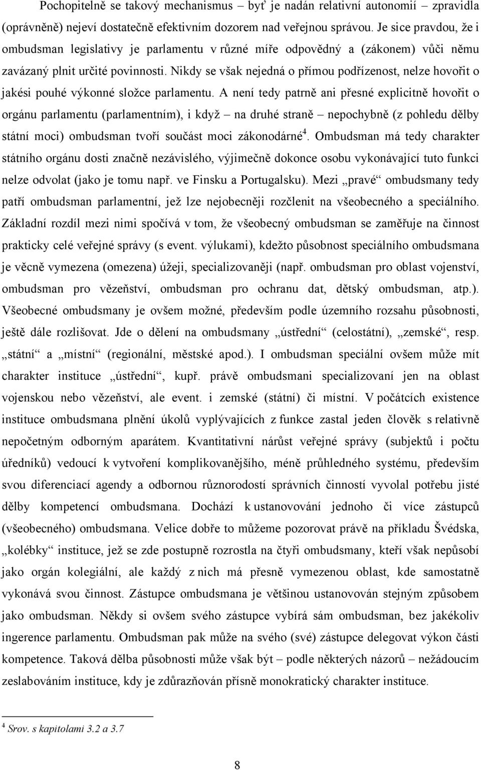 Nikdy se však nejedná o přímou podřízenost, nelze hovořit o jakési pouhé výkonné složce parlamentu.