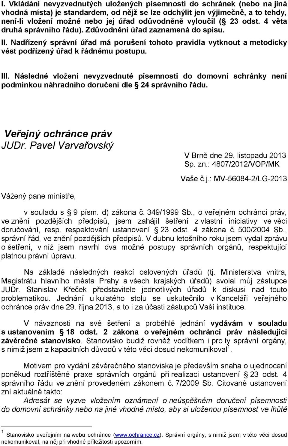 Nadřízený správní úřad má porušení tohoto pravidla vytknout a metodicky vést podřízený úřad k řádnému postupu. III.