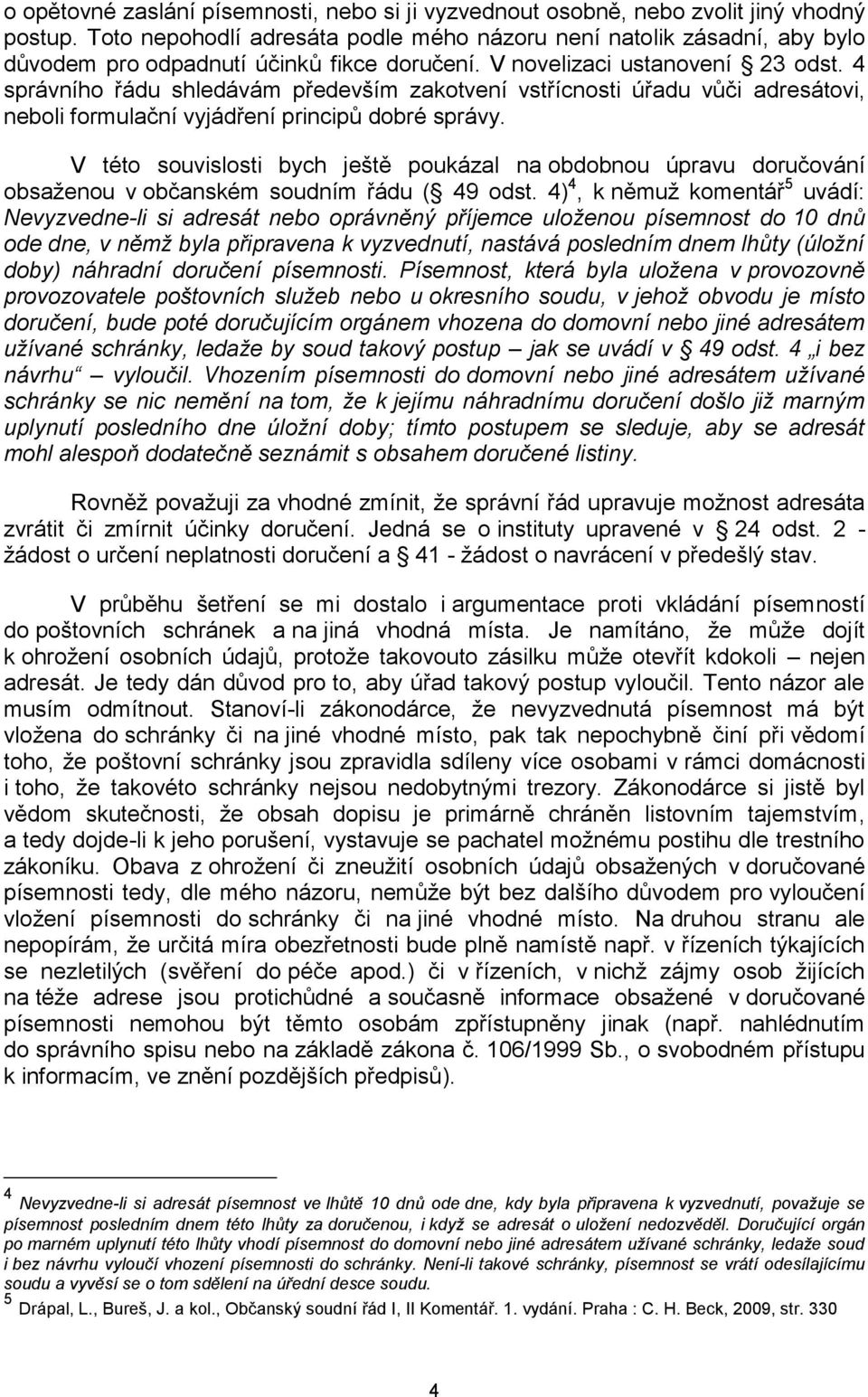 4 správního řádu shledávám především zakotvení vstřícnosti úřadu vůči adresátovi, neboli formulační vyjádření principů dobré správy.