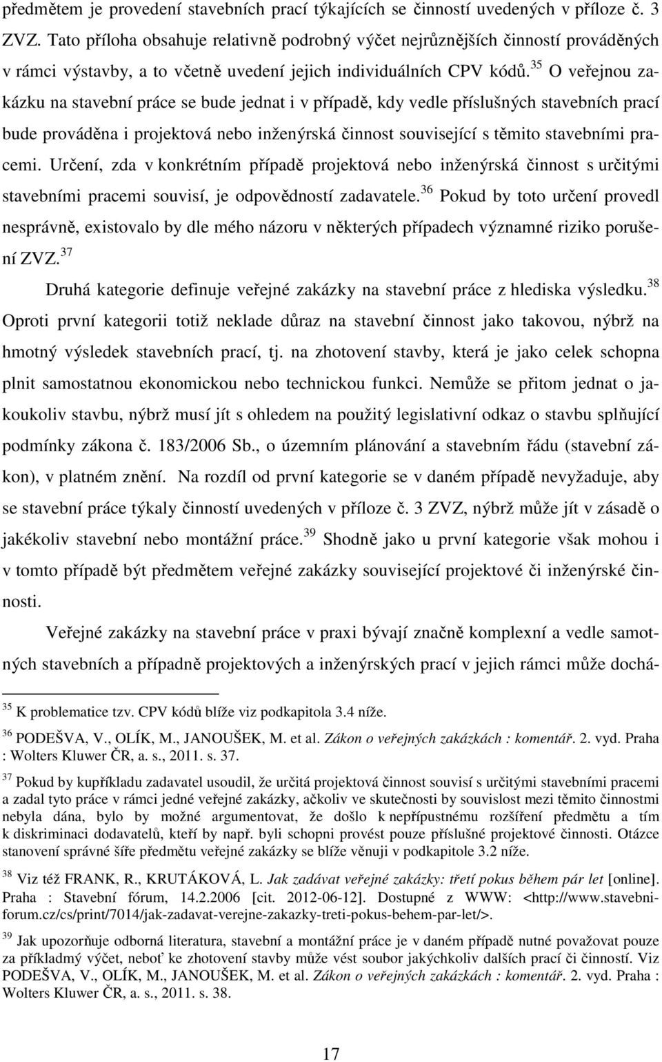 35 O veřejnou zakázku na stavební práce se bude jednat i v případě, kdy vedle příslušných stavebních prací bude prováděna i projektová nebo inženýrská činnost související s těmito stavebními pracemi.