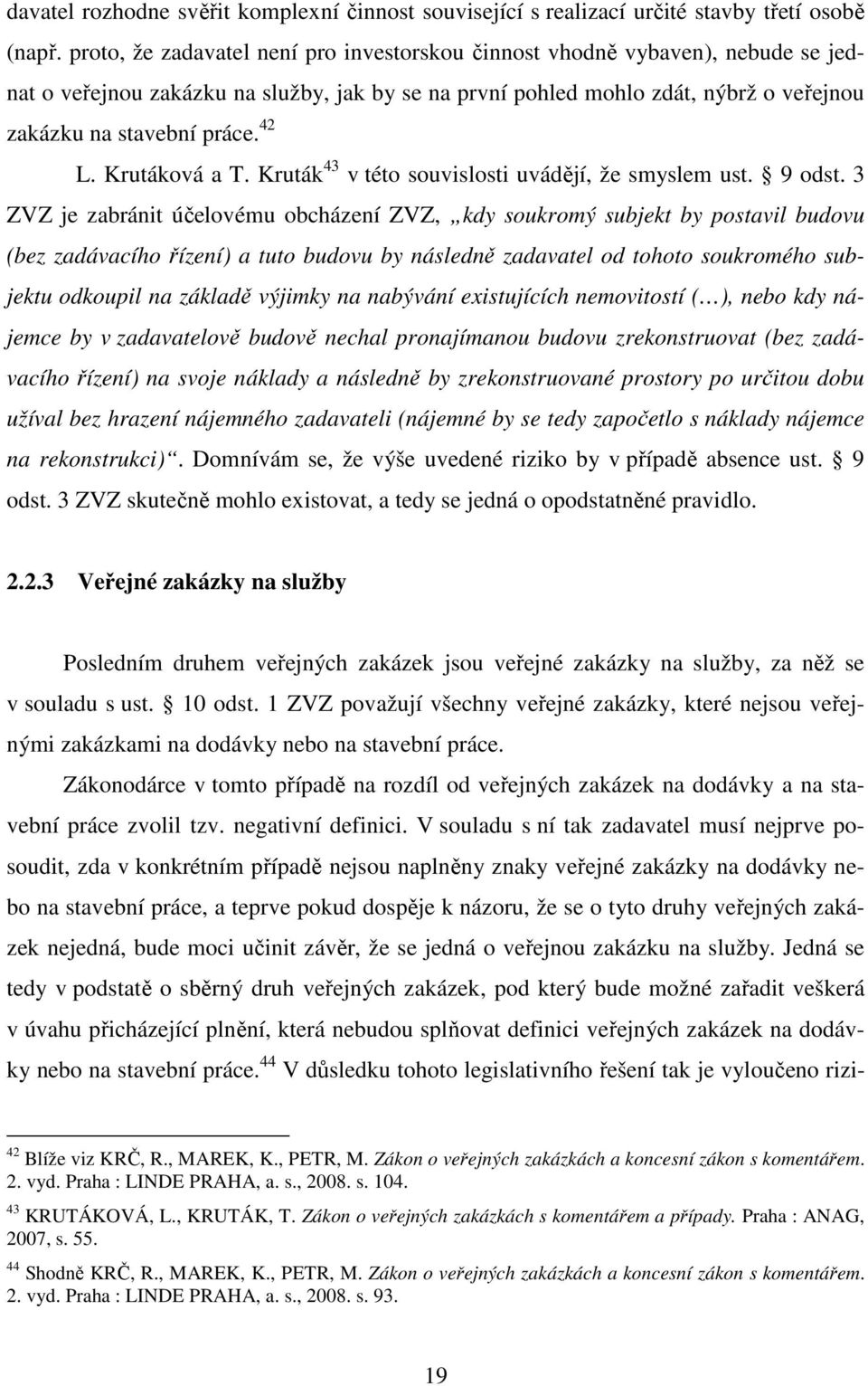 42 L. Krutáková a T. Kruták 43 v této souvislosti uvádějí, že smyslem ust. 9 odst.