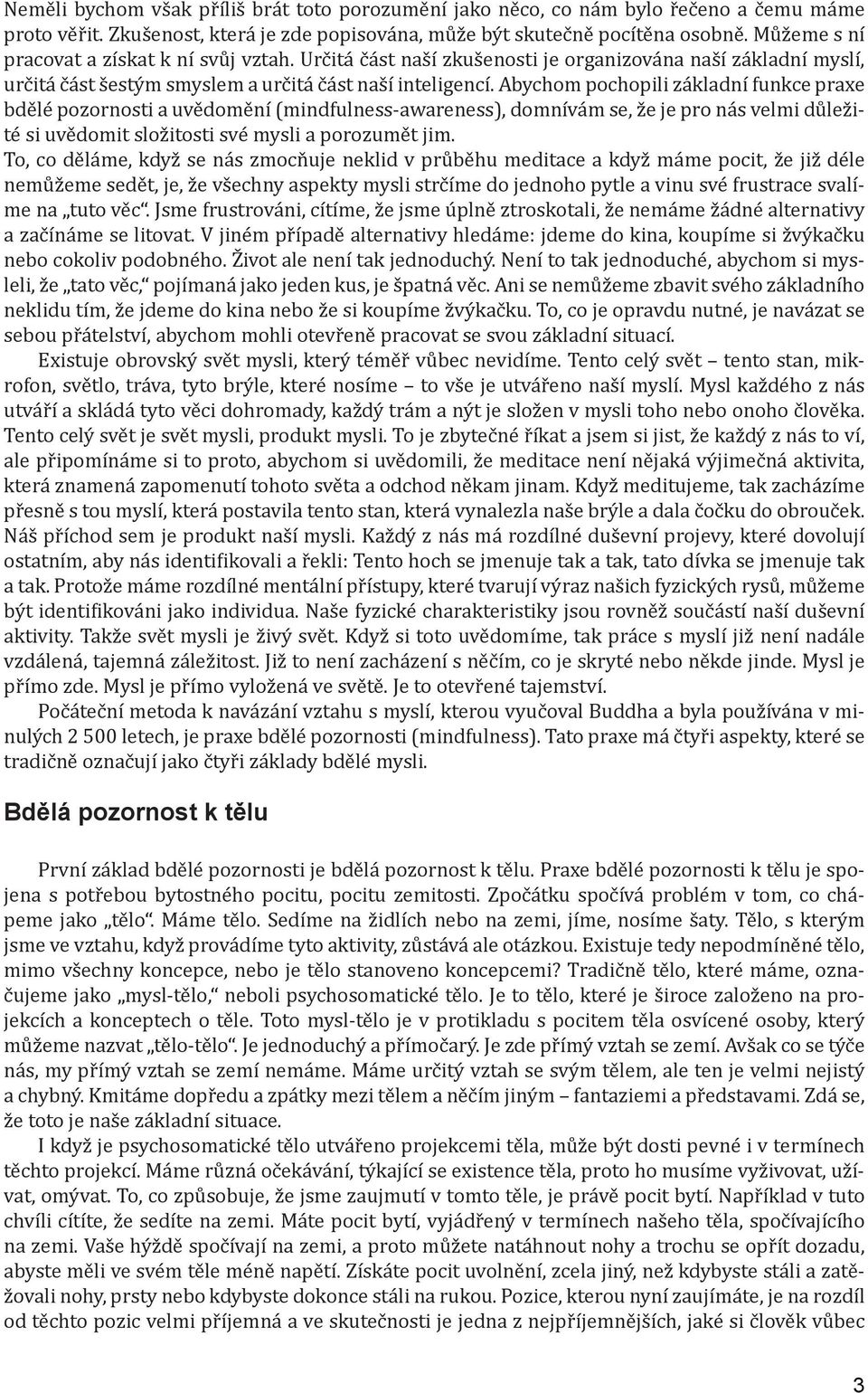 Abychom pochopili základní funkce praxe bdělé pozornosti a uvědomění (mindfulness-awareness), domnívám se, že je pro nás velmi důležité si uvědomit složitosti své mysli a porozumět jim.