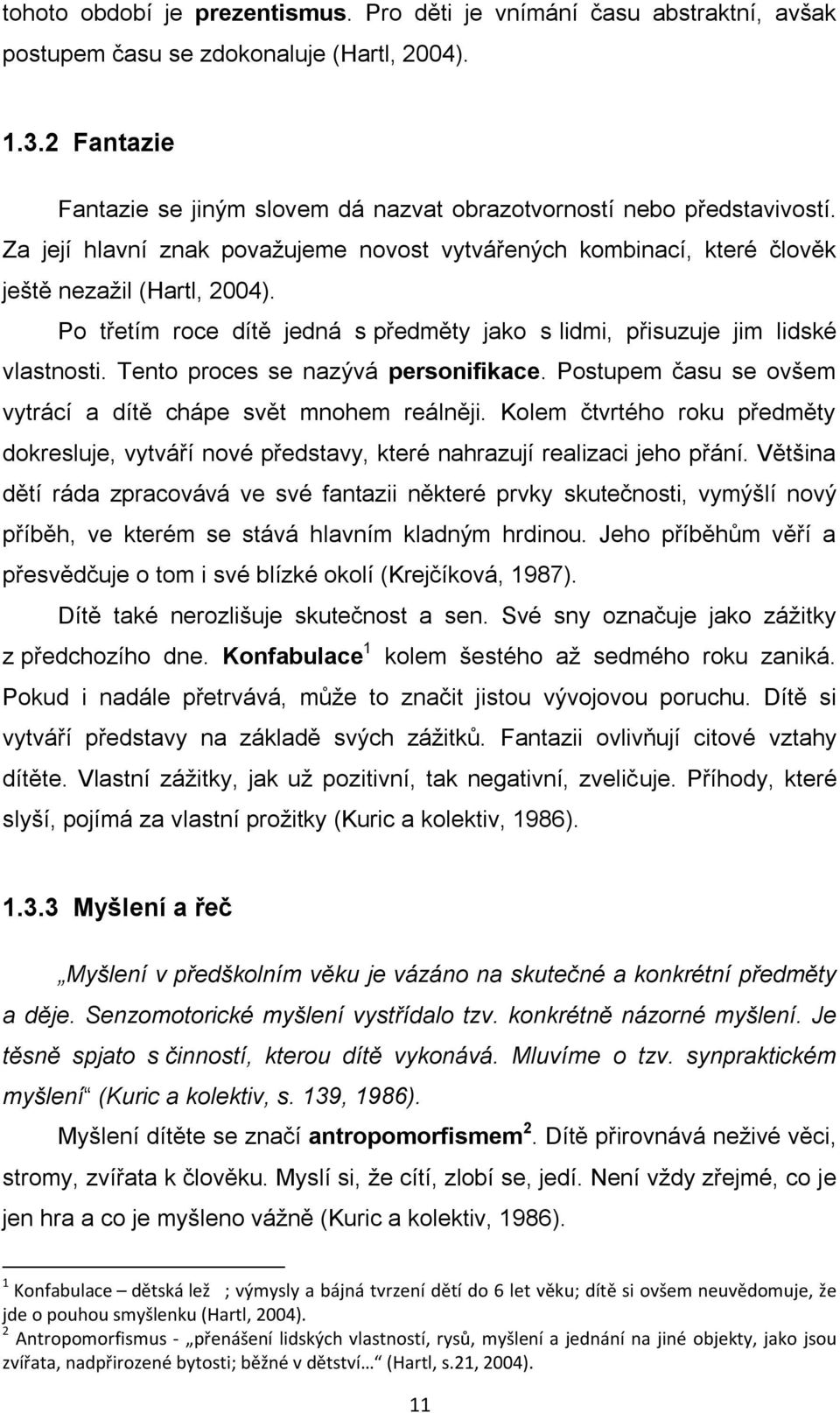 Po třetím roce dítě jedná s předměty jako s lidmi, přisuzuje jim lidské vlastnosti. Tento proces se nazývá personifikace. Postupem času se ovšem vytrácí a dítě chápe svět mnohem reálněji.