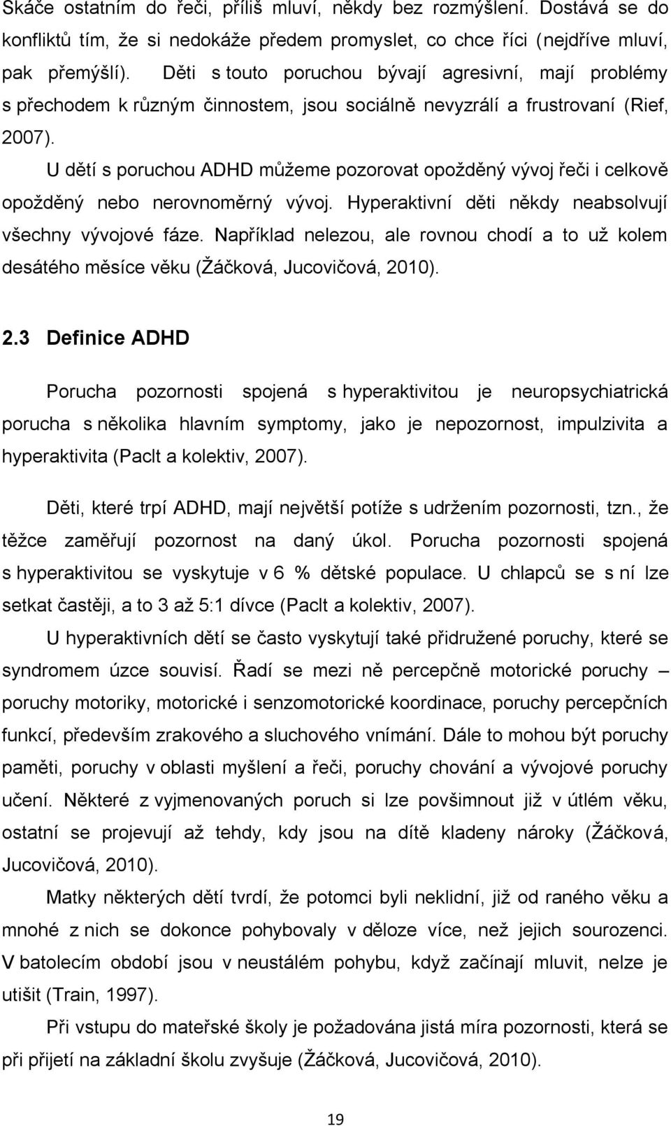 U dětí s poruchou ADHD můţeme pozorovat opoţděný vývoj řeči i celkově opoţděný nebo nerovnoměrný vývoj. Hyperaktivní děti někdy neabsolvují všechny vývojové fáze.