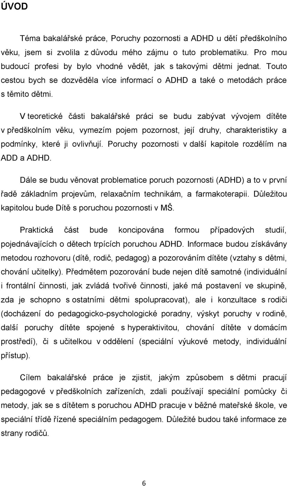 V teoretické části bakalářské práci se budu zabývat vývojem dítěte v předškolním věku, vymezím pojem pozornost, její druhy, charakteristiky a podmínky, které ji ovlivňují.