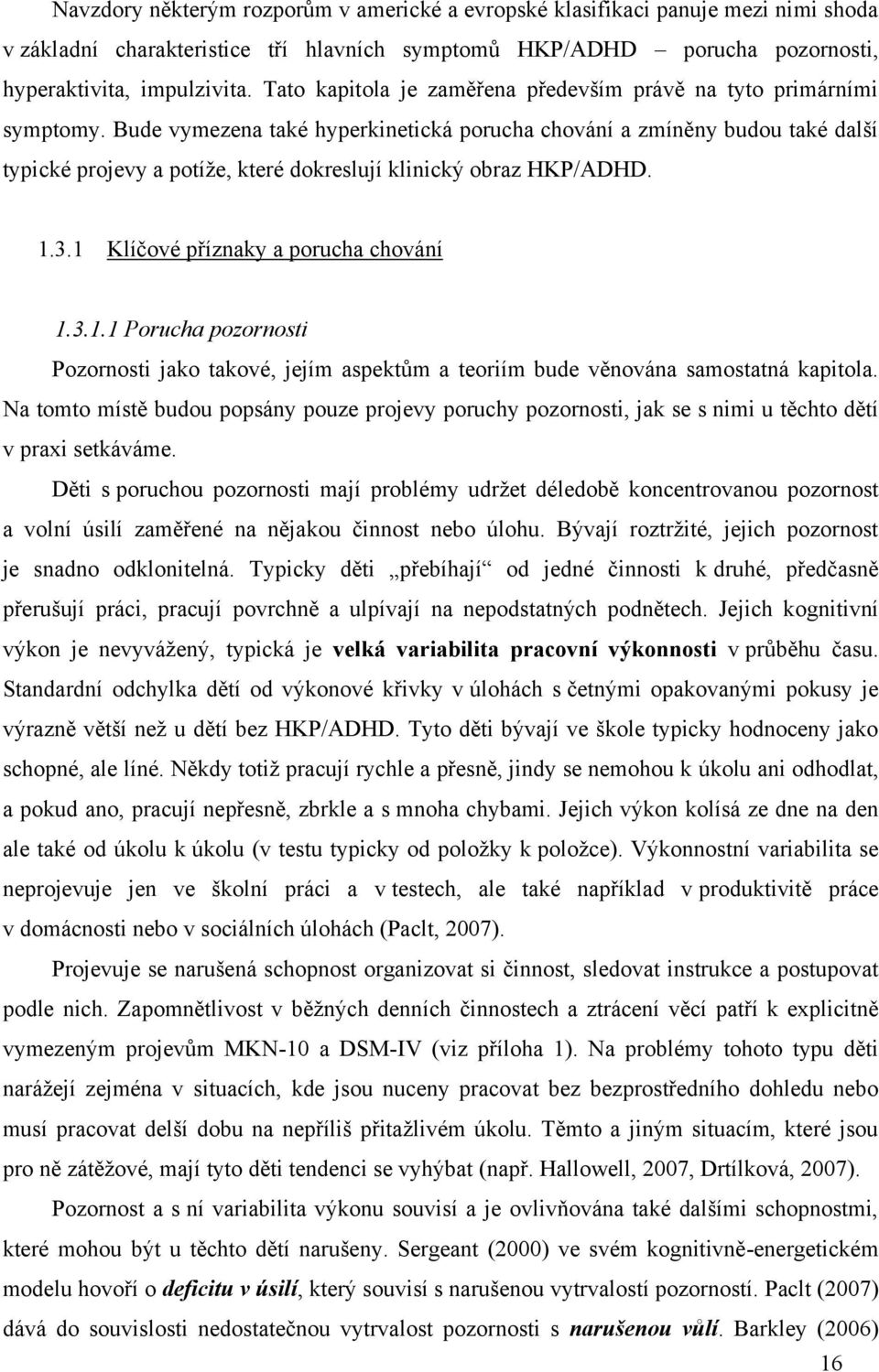 Bude vymezena také hyperkinetická porucha chování a zmíněny budou také další typické projevy a potíţe, které dokreslují klinický obraz HKP/ADHD. 1.