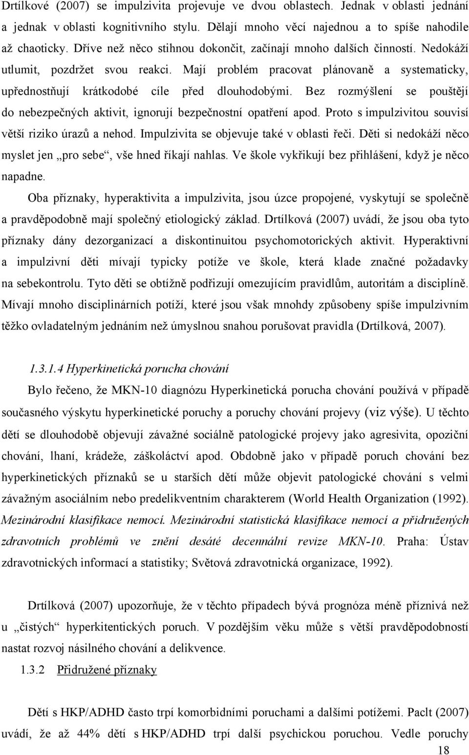 Mají problém pracovat plánovaně a systematicky, upřednostňují krátkodobé cíle před dlouhodobými. Bez rozmýšlení se pouštějí do nebezpečných aktivit, ignorují bezpečnostní opatření apod.