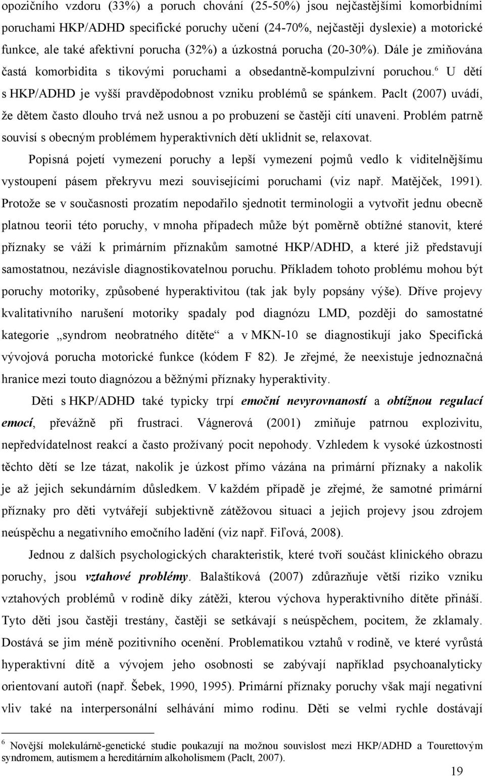 6 U dětí s HKP/ADHD je vyšší pravděpodobnost vzniku problémů se spánkem. Paclt (2007) uvádí, ţe dětem často dlouho trvá neţ usnou a po probuzení se častěji cítí unaveni.