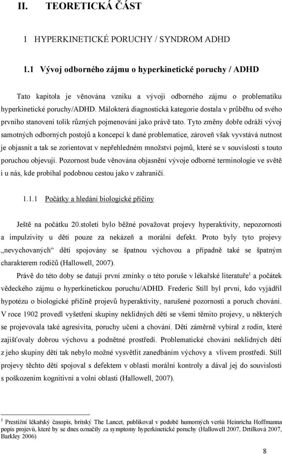 Málokterá diagnostická kategorie dostala v průběhu od svého prvního stanovení tolik různých pojmenování jako právě tato.