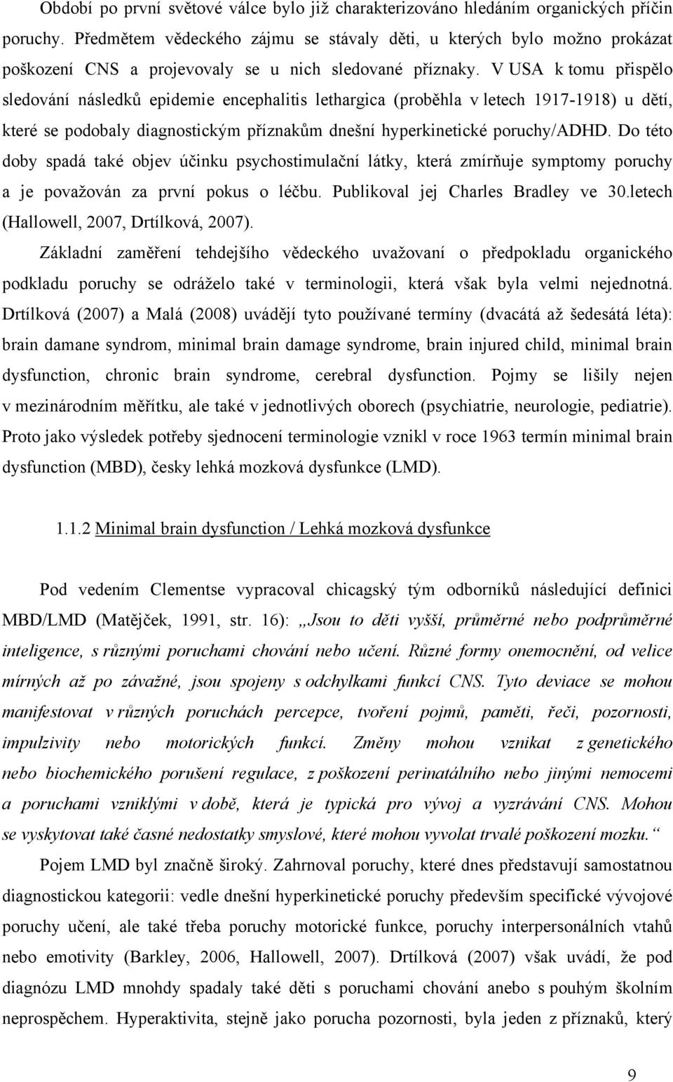 V USA k tomu přispělo sledování následků epidemie encephalitis lethargica (proběhla v letech 1917-1918) u dětí, které se podobaly diagnostickým příznakům dnešní hyperkinetické poruchy/adhd.