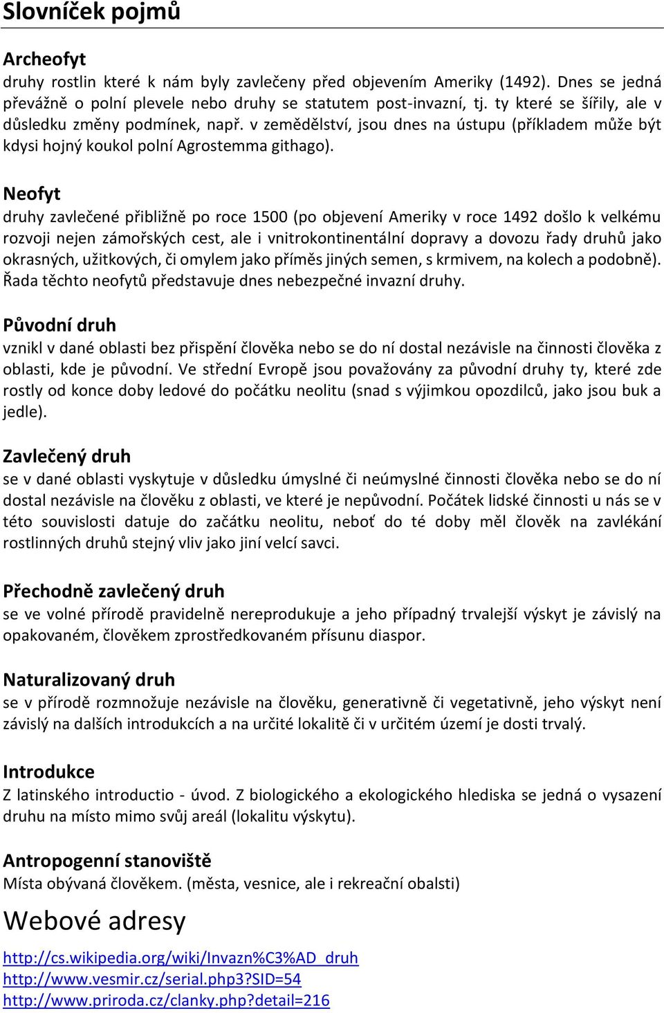 Neofyt druhy zavlečené přibližně po roce 1500 (po objevení Ameriky v roce 1492 došlo k velkému rozvoji nejen zámořských cest, ale i vnitrokontinentální dopravy a dovozu řady druhů jako okrasných,