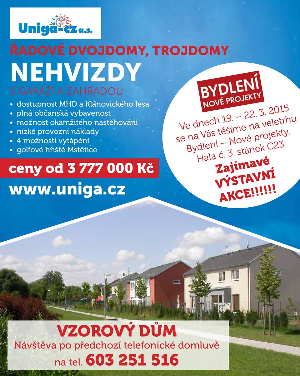 ceny od 3 777 000 Kč www.uniga.cz Ve dnech 19. 22. 3. 2015 se na Vás těšíme na veletrhu Bydlení Nové projekty.