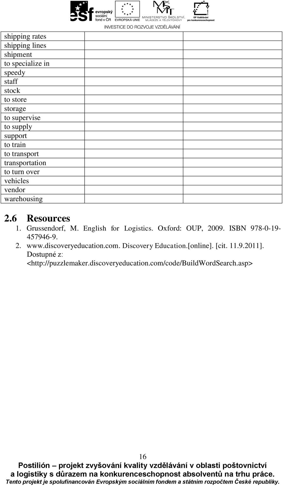 Grussendorf, M. English for Logistics. Oxford: OUP, 2009. ISBN 978-0-19-457946-9. 2. www.discoveryeducation.com.