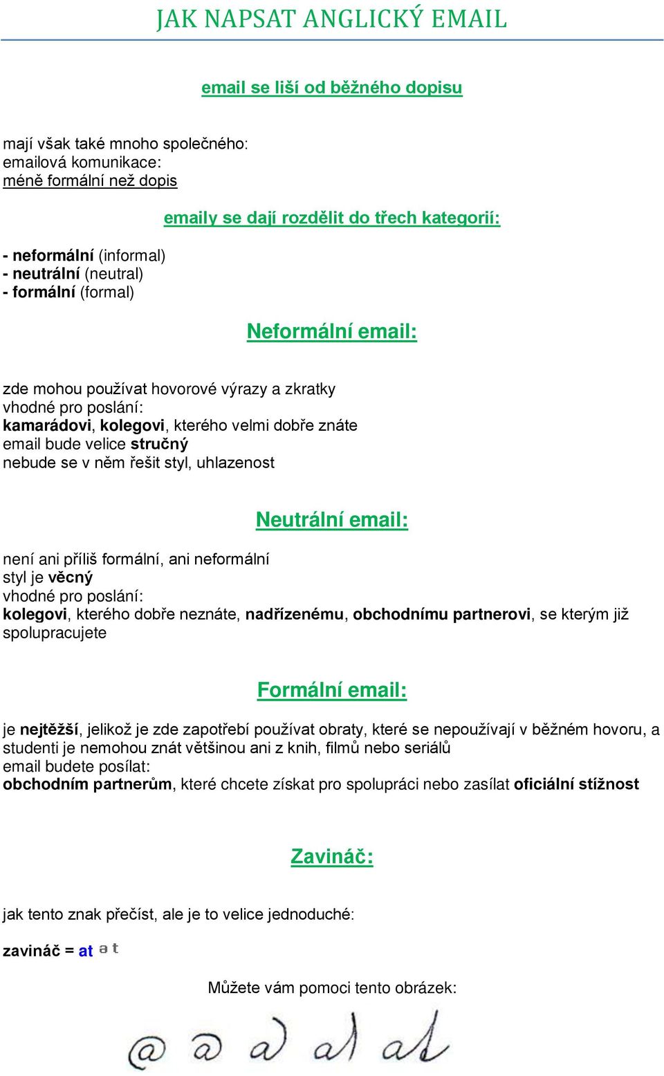 velice stručný nebude se v něm řešit styl, uhlazenost Neutrální email: není ani příliš formální, ani neformální styl je věcný vhodné pro poslání: kolegovi, kterého dobře neznáte, nadřízenému,