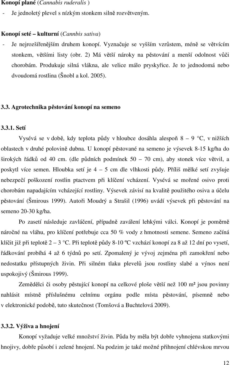 Je to jednodomá nebo dvoudomá rostlina (Šnobl a kol. 2005). 3.3. Agrotechnika pěstování konopí na semeno 3.3.1.