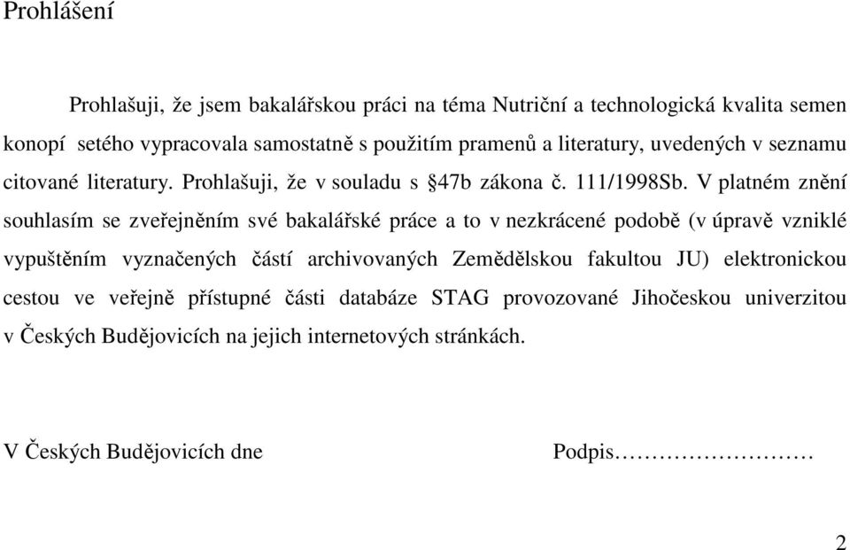 V platném znění souhlasím se zveřejněním své bakalářské práce a to v nezkrácené podobě (v úpravě vzniklé vypuštěním vyznačených částí archivovaných