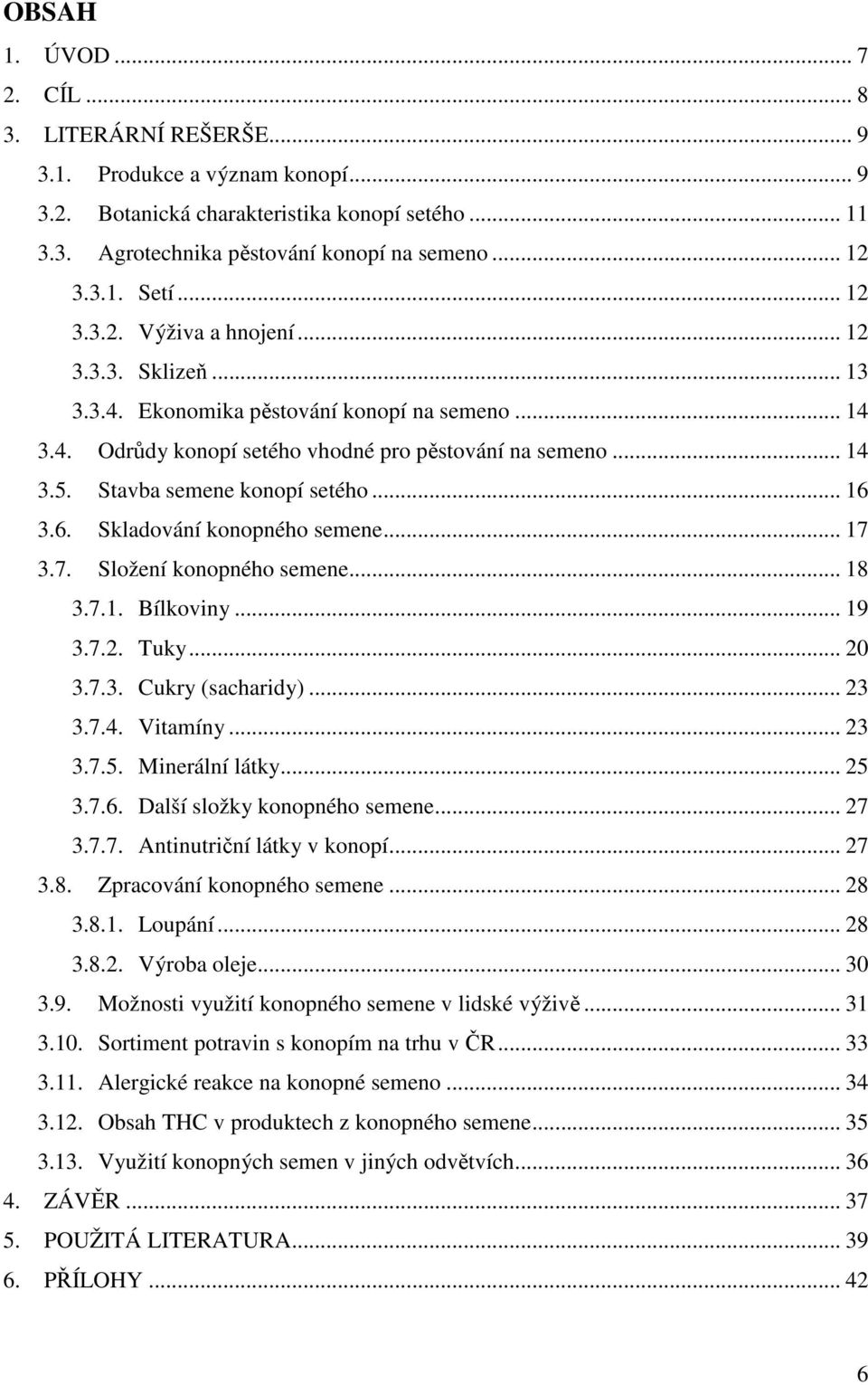 Stavba semene konopí setého... 16 3.6. Skladování konopného semene... 17 3.7. Složení konopného semene... 18 3.7.1. Bílkoviny... 19 3.7.2. Tuky... 20 3.7.3. Cukry (sacharidy)... 23 3.7.4. Vitamíny.