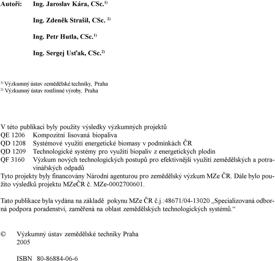 Systémové využití energetické biomasy v podmínkách ČR QD 1209 Technologické systémy pro využití biopaliv z energetických plodin QF 3160 Výzkum nových technologických postupů pro efektivnější využití