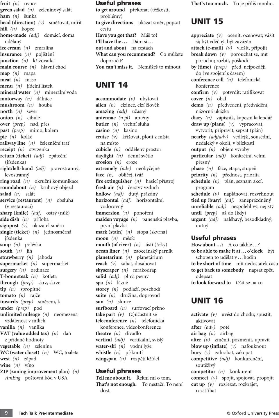 (n) cibule over (prep) nad, přes past (prep) mimo, kolem pie (n) koláč railway line (n) železniční trať receipt (n) stvrzenka return (ticket) (adj) zpáteční (jízdenka) right/left-hand (adj)